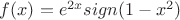 $f(x)=e^{2x}sign(1-x^2)$