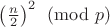 $\left(\frac {n}{2}\right)^2\pmod p$