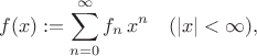 $$f(x):=\sum^{\infty}_{n=0} f_n \, x^n \quad (|x|<\infty), $$