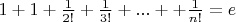$1+1+\frac{1}{2!}+\frac{1}{3!}+...++\frac{1}{n!}=e $