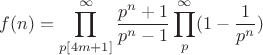$\displaystyle f(n)=\prod\limits_{p[4m+1]}^{\infty}\frac{p^n+1}{p^n-1}\prod\limits_{p}^{\infty}(1-\frac{1}{p^n})$