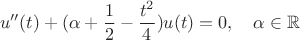 $$u''(t)+(\alpha+\frac{1}{2}-\frac{t^2}{4})u(t)=0,\quad \alpha \in \mathbb{R} $$