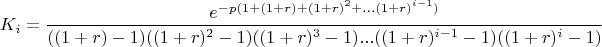 \[
K_i  = \frac{{e^{ - p(1 + (1 + r) + (1 + r)^2  + ...(1 + r)^{i - 1} )} }}
{{((1 + r) - 1)((1 + r)^2  - 1)((1 + r)^3  - 1)...((1 + r)^{i - 1}  - 1)((1 + r)^i  - 1)}}
\]