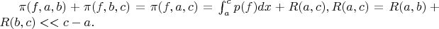 $\pi(f,a,b)+\pi(f,b,c)=\pi(f,a,c)=\int_a^c p(f)dx+R(a,c), R(a,c)=R(a,b)+R(b,c)<<c-a.$