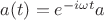 $a(t)=e^{-i \omega t}a$
