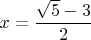 $x=\dfrac{\sqrt{5}-3}{2}$