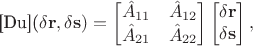 [D\mathbf{u}](\delta \mathbf{r},  \delta\mathbf{s}) = \begin{bmatrix}
    \hat{A}_{11} & \hat{A}_{12} \\
    \hat{A}_{21} & \hat{A}_{22}
\end{bmatrix}
\begin{bmatrix}
    \delta \mathbf{r} \\
     \delta \mathbf{s}
\end{bmatrix},
