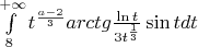 $\[\int\limits_8^{ + \infty } {{t^{\frac{{a - 2}}{3}}}arctg\frac{{\ln t}}{{3{t^{\frac{1}{3}}}}}\sin tdt} \]
$