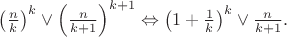 $\left (\frac{n}{k} \right )^ k \vee \left(\frac{n}{k + 1} \right)^ {k+1} \Leftrightarrow \left(1 + \frac{1}{k}\right) ^ k \vee \frac{n}{k + 1}.$