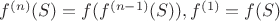 $f^{(n)}(S)=f(f^{(n-1)}(S)), f^{(1)}=f(S)$