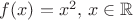 $f(x)=x^2,\, x\in\mathbb R$