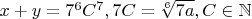$x+y=7^6C^7,7C=\sqrt[6]{7a},C\in\mathbb{N}$