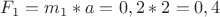 $F_1=m_1*a=0,2*2=0,4$