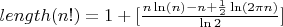 $length(n!)=1+[\frac{n\ln (n)-n+\frac{1}{2}\ln (2\pi n)}{\ln 2}]$