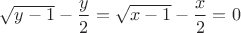 $\sqrt {y-1}-\dfrac y2=\sqrt {x-1}-\dfrac x2=0$