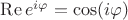 $\operatorname{Re} e^{i\varphi}=\cos(i\varphi)$