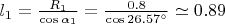 $l_1=\frac{R_1}{\cos\alpha_1} = \frac{0.8}{\cos 26.57&deg;} \simeq 0.89$