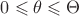 $0 \leqslant \theta \leqslant \Theta$