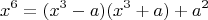 $$x^6= (x^3-a)(x^3+a) + a^2$$