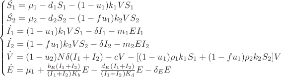 $$
\begin{cases}
\dot{S_{1}}=\mu_{1}-d_{1}S_{1}-(1-u_{1})k_{1}VS_{1}\\
\dot{S_{2}}=\mu_{2}-d_{2}S_{2}-(1-fu_{1})k_{2}VS_{2}\\
\dot{I_{1}}=(1-u_{1})k_{1}VS_{1}-\delta I_{1}-m_{1}EI_{1}\\
\dot{I_{2}}=(1-fu_{1})k_{2}VS_{2}-\delta I_{2}-m_{2}EI_{2}\\
\dot{V}=(1-u_{2})N\delta (I_{1}+I_{2})-cV-[(1-u_{1})\rho_{1} k_{1}S_{1}+(1-fu_{1})\rho_{2} k_{2}S_{2}]V\\
\dot{E}=\mu_{1}+\frac {b_{E}(I_{1}+I_{2})} {(I_{1}+I_{2})K_{b}} E - \frac {d_{E}(I_{1}+I_{2})} {(I_{1}+I_{2})K_{d}} E - \delta_{E} E\\
\end{cases}
$$