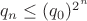 $q_n\leq (q_0)^{2^n}$