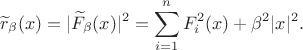 $$\widetilde r_\beta(x)=|\widetilde F_\beta(x)|^2= \sum_{i=1}^n F_i^2(x) +\beta^2|x|^2.$$