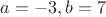 $a = -3, b = 7$