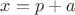 $x=p+a$