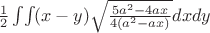 $\frac {1}{2}\int_ {}\int_{} (x-y)  \sqrt {\frac{5a^2-4ax}{4(a^2-ax)}} dxdy $