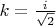 $k=\frac{i}{\sqrt{2}}$