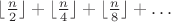 $\lfloor \frac n 2 \rfloor + \lfloor \frac n 4 \rfloor + \lfloor \frac n 8 \rfloor + \ldots$