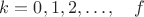 $k=0,1,2,\dots,\quad f$