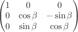 \begin{pmatrix} 
1 & 0 & 0 \\
0 & \cos\beta & -\sin\beta \\
0 & \sin\beta & \cos\beta \\
\end{pmatrix}
