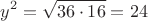 $$y^2=\sqrt{36\cdot16}=24$$