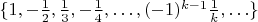 $\{1,-\frac 12,\frac 13,-\frac 14,\ldots,(-1)^{k-1}\frac 1k,\ldots\}$