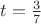 $t=\frac {3} {7}$