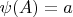 $\[\psi (A) = a\]$