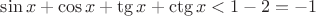 $\sin x +\cos x +\tg x + \ctg x<1-2=-1$