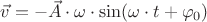 $\vec{v}=-\vec{A}\cdot\omega\cdot\sin(\omega\cdot t+\varphi_0)$