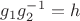 $g_1g_2^{-1}=h$