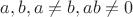 $a,b, a\ne{b},ab\ne{0}$ $a,b, a\ne{b},ab\ne{0}$