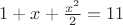 $1+x+\frac{x^2}{2}=11$