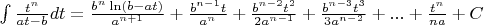 $\int \frac{t^n}{at-b}dt=\frac{b^n \ln(b-at)}{a^{n+1}}+\frac{b^{n-1}t}{a^n}+\frac{b^{n-2}t^2}{2a^{n-1}}+\frac{b^{n-3}t^3}{3a^{n-2}}+...+\frac{t^n}{na}+C$