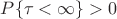 $P\{\tau<\infty\}>0$ $P\{\tau<\infty\}>0$