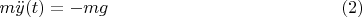 $$m \ddot y(t) = - m g \eqno(2)$$