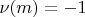 $\nu(m)=-1$