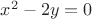 $x^2-2y=0$