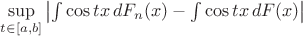 $\sup\limits_{t\in[a,b]} \left|\int \cos tx \,dF_n(x) - \int \cos tx \,dF(x)\right|$