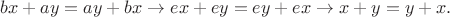 $$bx+ay=ay+bx\to ex+ey=ey+ex\to x+y=y+x.$$