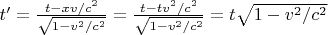 $t' = \frac{t-x v /c^2}{\sqrt{1-v^2/c^2}} = \frac{t - t v^2/c^2}{\sqrt{1-v^2/c^2}} = t \sqrt{1-v^2/c^2}$